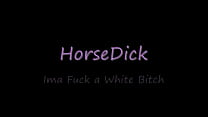 HorseDick - Ima Fuck a White Bitch